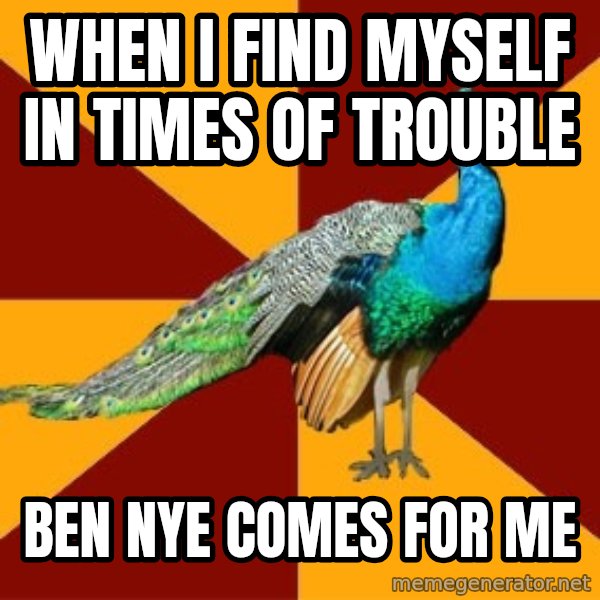Thespian Peacock meme: When I find myself in times of trouble / Ben nye comes for me