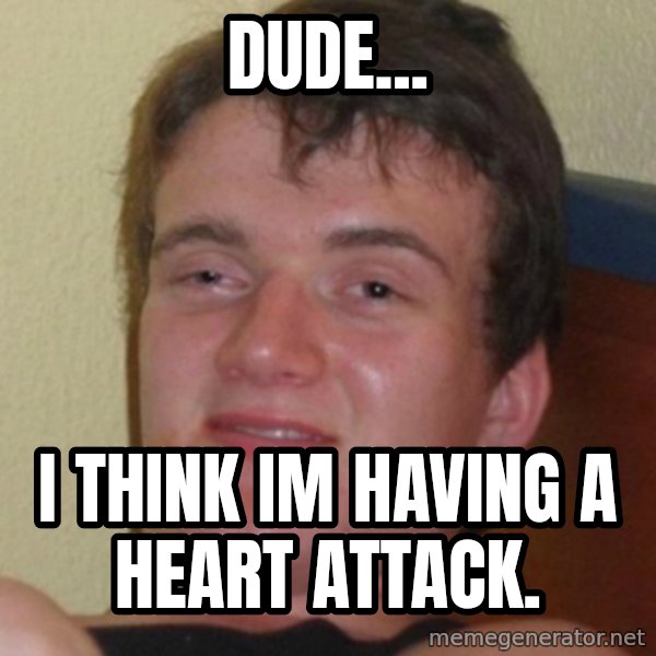 Stoner Guy meme: DUDE... / i think im having a heart attack.