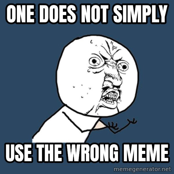 Y U No meme: One does not simply / use the wrong meme