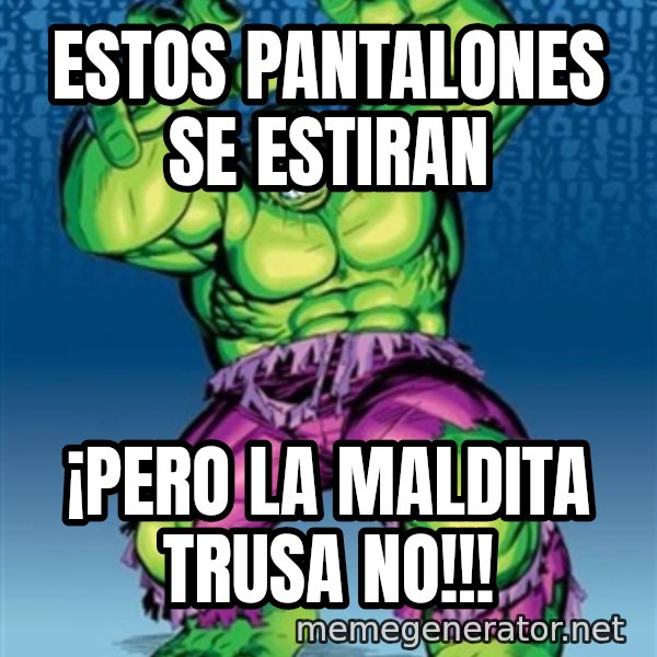 Hulk meme: Estos pantalones se estiran / ¡Pero la maldita trusa no!!!