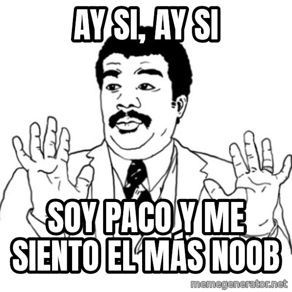 AY SI meme: AY SI, AY SI / SOY PACO Y ME SIENTO EL MÁS NOOB