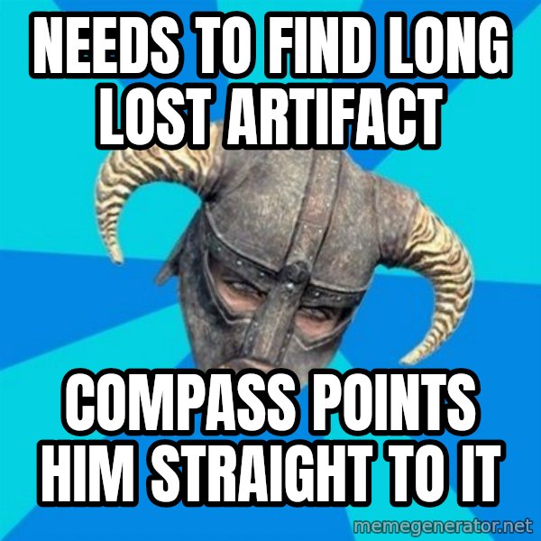 skyrim stan meme: Needs to find long lost artifact / Compass points him straight to it