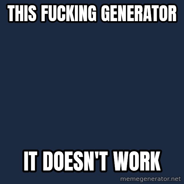 Scumbag Teacher meme: This fucking generator / it doesn't work