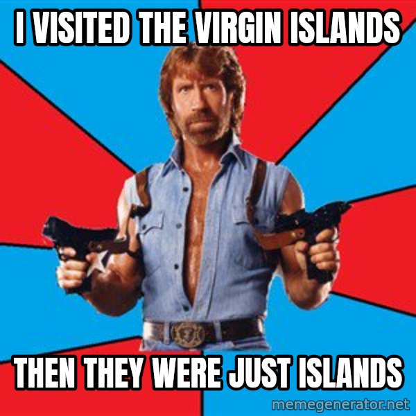Chuck Norris  meme: i visited the virgin islands / then they were just islands