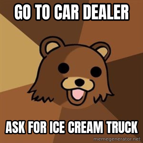 Pedobear meme: go to car dealer / ask for ice cream truck