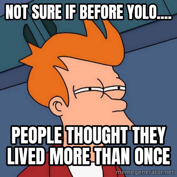 Futurama Fry meme: not sure if before yolo.... / People thought they lived more than once