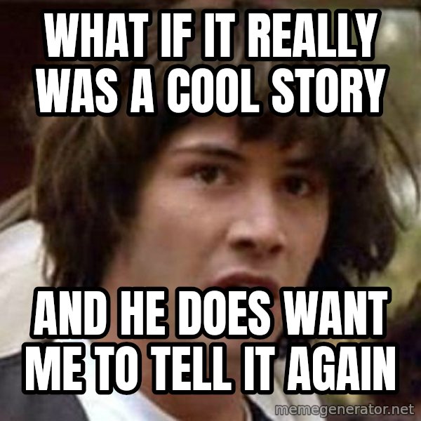 Conspiracy Keanu meme: What if it really was a cool story / and he does want me to tell it again