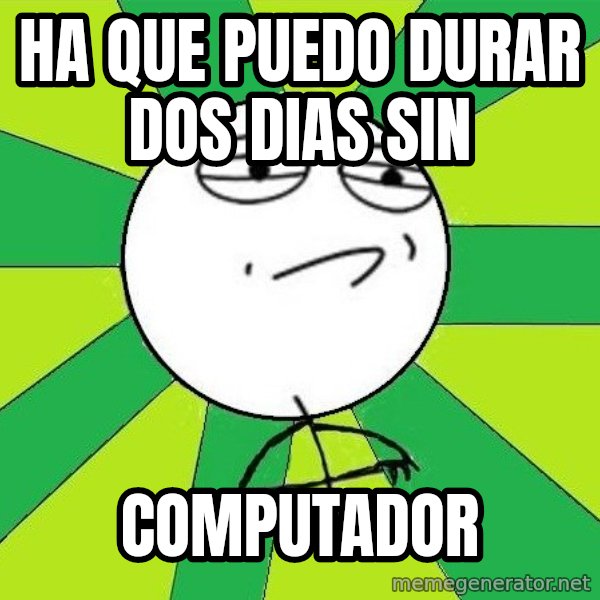 Challenge Accepted 2 meme: ha que puedo durar dos dias sin / computador