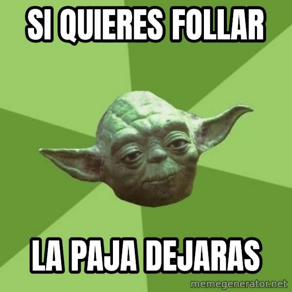 Advice Yoda Gives meme: si quieres follar / la paja dejaras