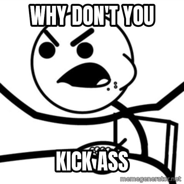 Cereal Guy Furiuos meme: why don't you / kick ass