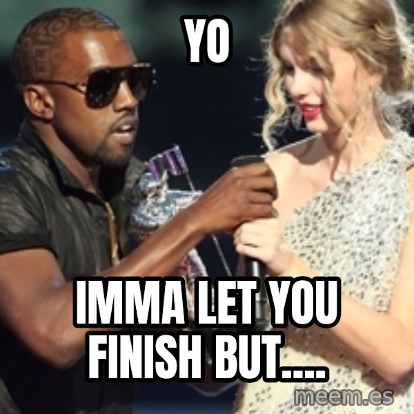 Kanye West Taylor Swift meme: Yo / imma LET YOU FINISH BUT....