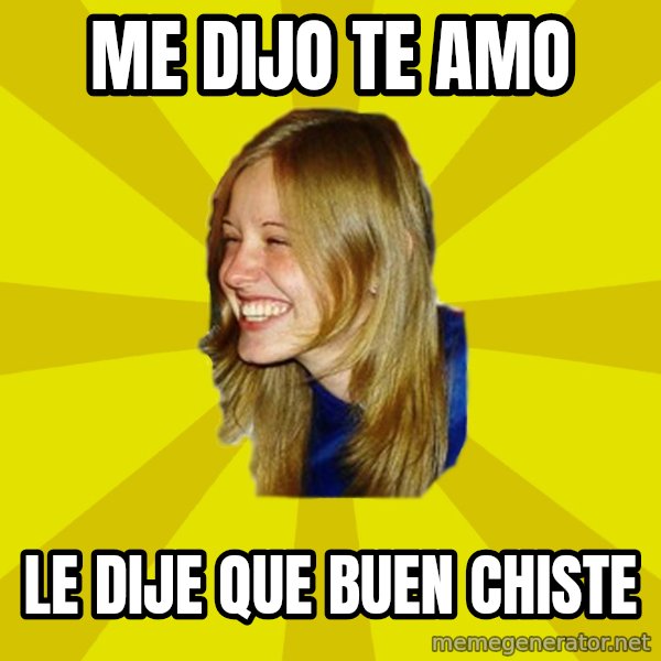 Trologirl meme: ME DIJO TE AMO / LE DIJE QUE BUEN CHISTE
