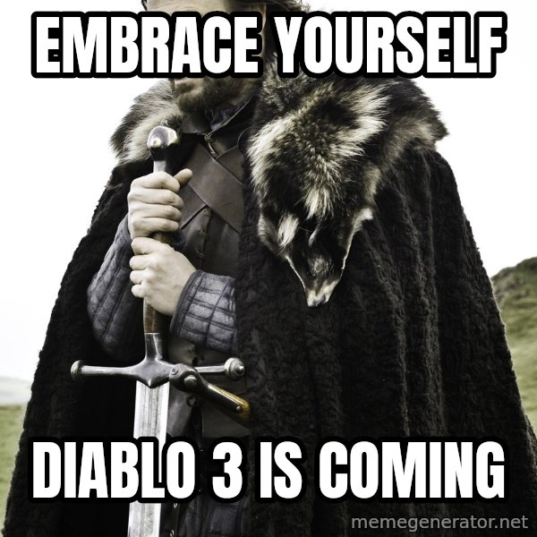 Sean Bean Game Of Thrones meme: Embrace yourself / diablo 3 is coming