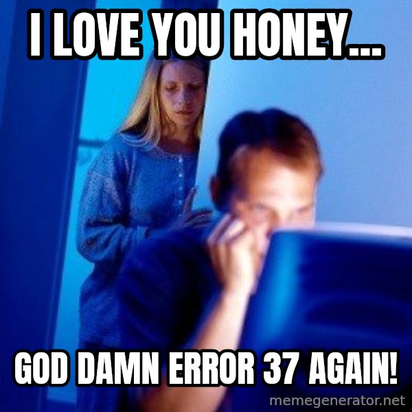 Internet Husband meme: I love you honey... / god damn error 37 again!