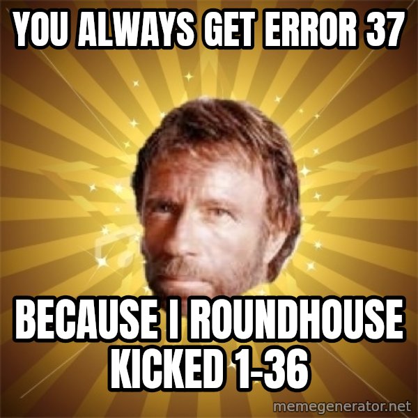 Chuck Norris Advice meme: You always get Error 37 / because I roundhouse kicked 1-36