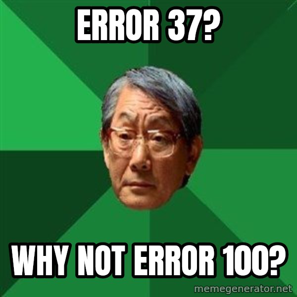 High Expectations Asian Father meme: Error 37? / Why not error 100?