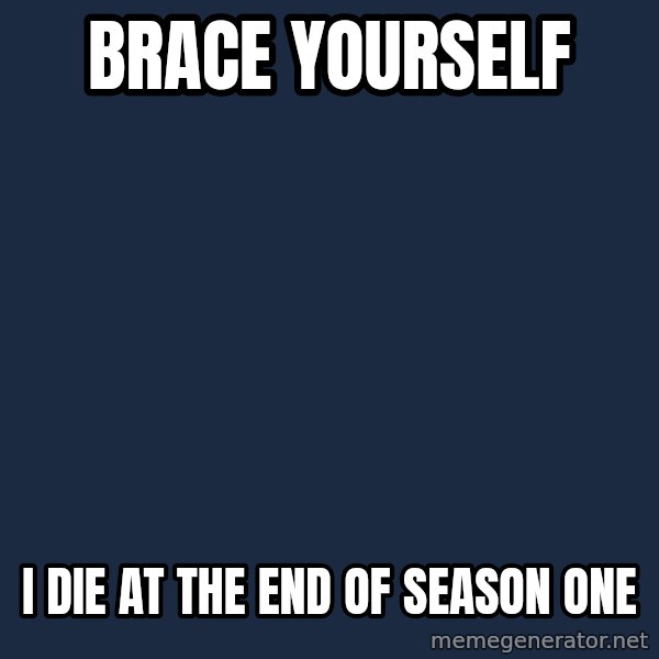 Winter is Coming meme: bRACE YOURSELF / I DIE AT THE END OF SEASON ONE