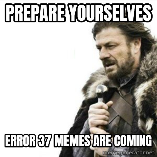 Prepare yourself meme: Prepare yourselves / Error 37 memes are coming