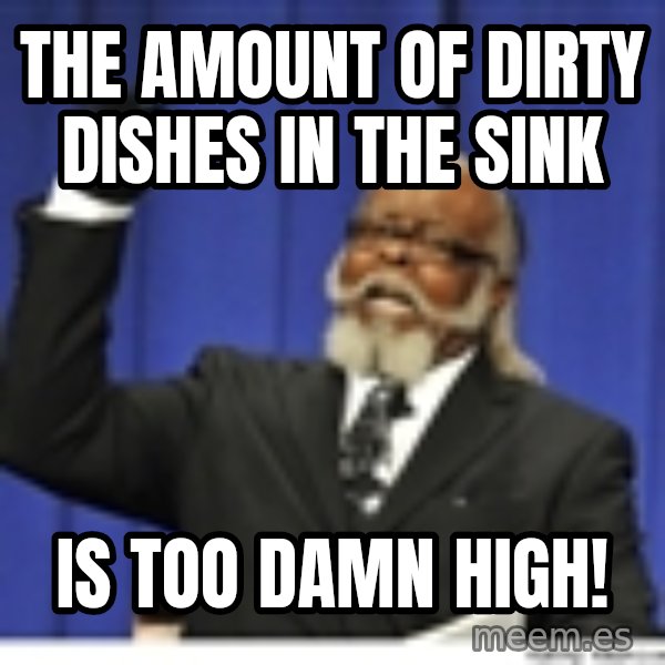 Too high meme: The amount of dirty dishes in the sink / is too damn high!