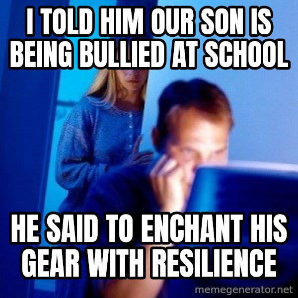 Internet Husband meme: I told him our son is being bullied at school / He said to enchant his gear with resilience