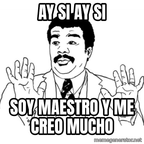 AY SI meme: Ay si ay si / Soy maestro y me creo mucho