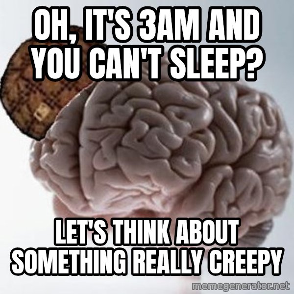 Scumbag Brain meme: Oh, it's 3am and you can't sleep? / let's think about something really creepy