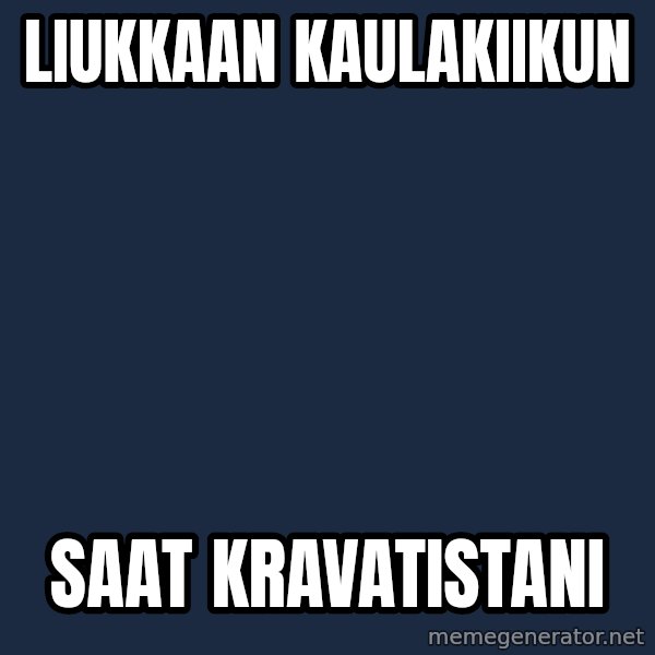Katainen Perkele meme: liukkaan   kaulakiikun / saat    kravatistani