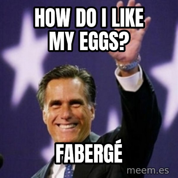 Mitt Romney meme: How do i like my eggs? / Fabergé