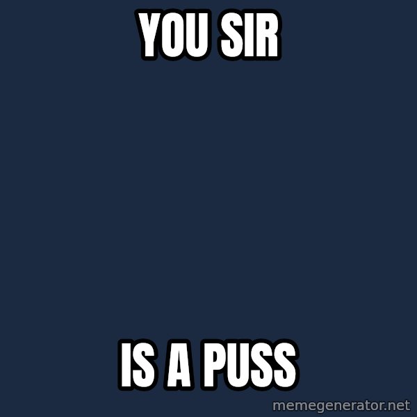 Spongebob meme: you sir / is a puss