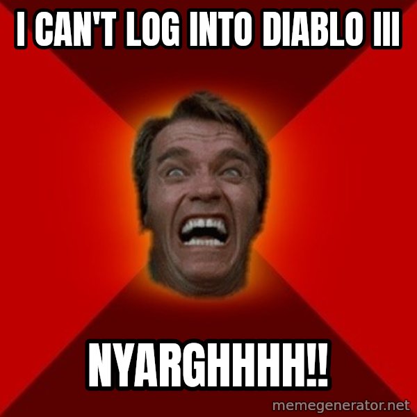 Angry Arnold meme: I can't log into Diablo III / nyarghhhh!!