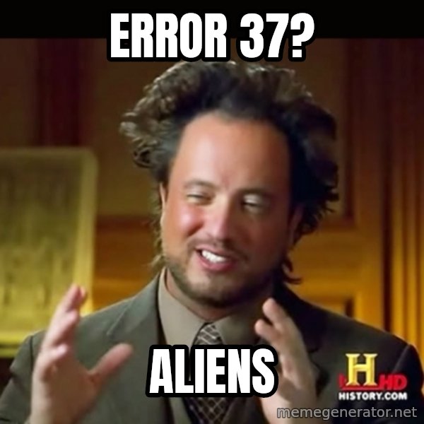 History guy meme: Error 37? / Aliens