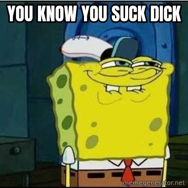 Spongebob Face meme: You Know You Suck dick