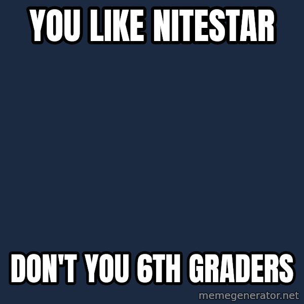 Spongebob meme: you like nitestar / don't you 6th graders
