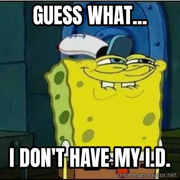 Spongebob Face meme: GUESS what... / i don't have my i.d.