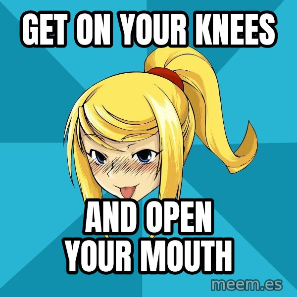 Horny Samus meme: get on your knees / and open your mouth