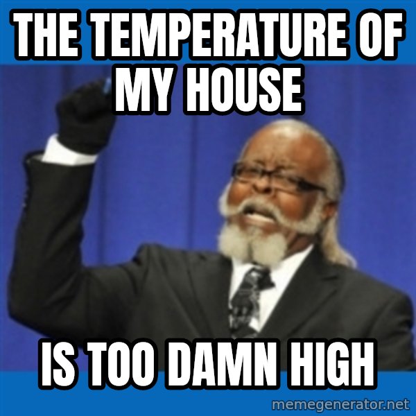 Too damn high meme: the temperature of my house / is too damn high