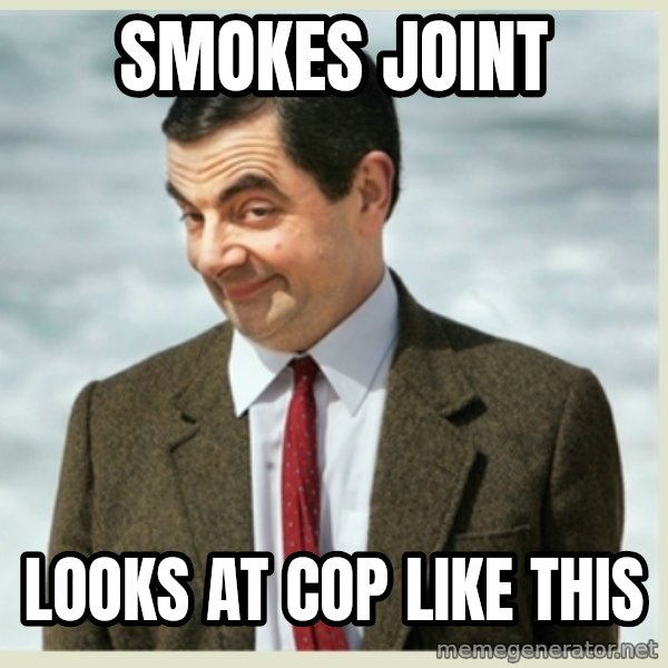 MR bean meme: Smokes joint / Looks at cop like this