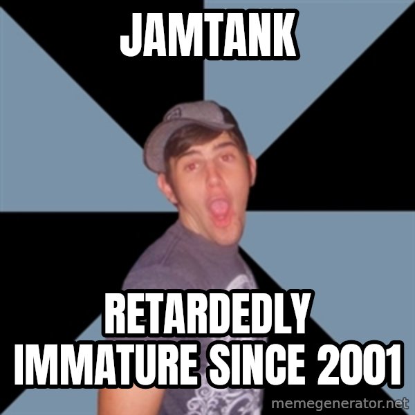 Overly Excited Eric meme: Jamtank / retardedly immature since 2001