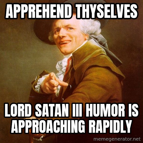 Joseph Ducreux meme: apprehend thyselves / lord satan iii humor is approaching rapidly