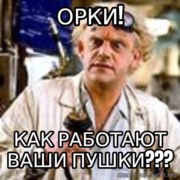 Doc Back to the future meme: Орки! / как работают ваши пушки???