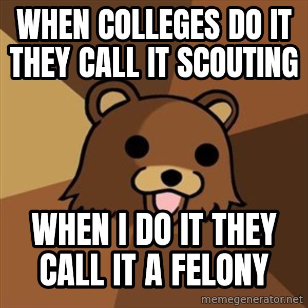 Pedobear meme: When colleges do it they call it scouting / when i do it they call it a felony
