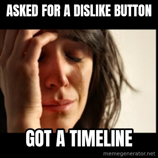 First World Problems meme: asked for a dislike button / got a timeline