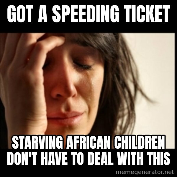 First World Problems meme: Got a speeding ticket / starving african children don't have to deal with this