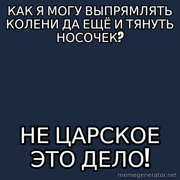 typical ballroom dancer meme: Как я могу выпрямлять колени да ещё и тянуть носочек? / не царское это дело!