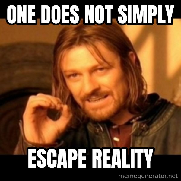 Does not simply walk into mordor Boromir  meme: one does not simply / escape reality