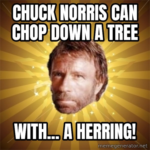 Chuck Norris Advice meme: Chuck Norris can chop down a tree / with... a herring!