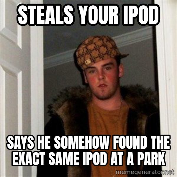 Scumbag Steve meme: steals your ipod / says he somehow found the exact same ipod at a park