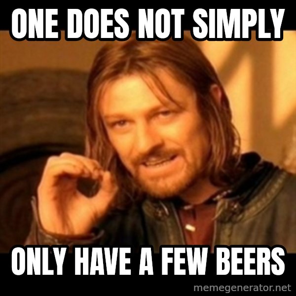 Does not simply walk into mordor Boromir  meme: One does not simply / only have a few beers