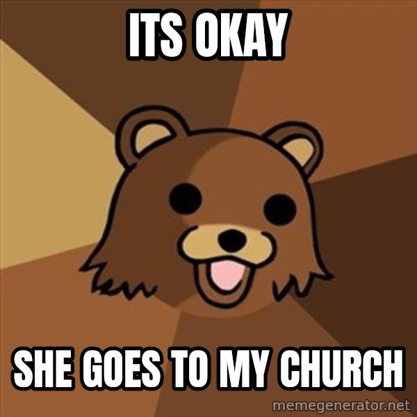 Pedobear meme: ITS OKAY / SHE GOES TO MY CHURCH