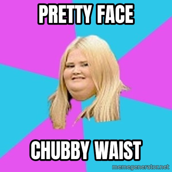 Fat Girl meme: Pretty face / chubby waist